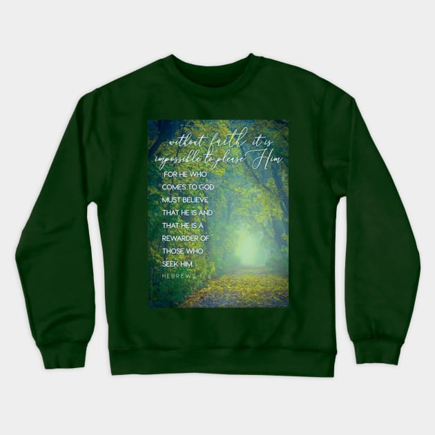 Without faith it is impossible to please Him... Hebrews 11:6 Crewneck Sweatshirt by Third Day Media, LLC.